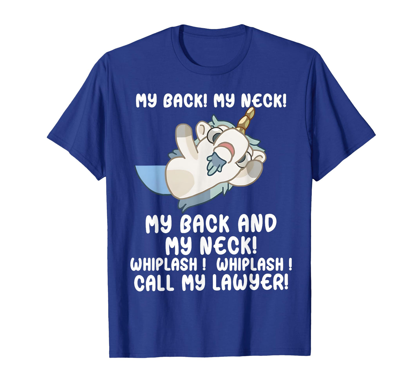 My Back My Neck Whiplash Call My Lawyer - Funny Unicorn T-Shirt