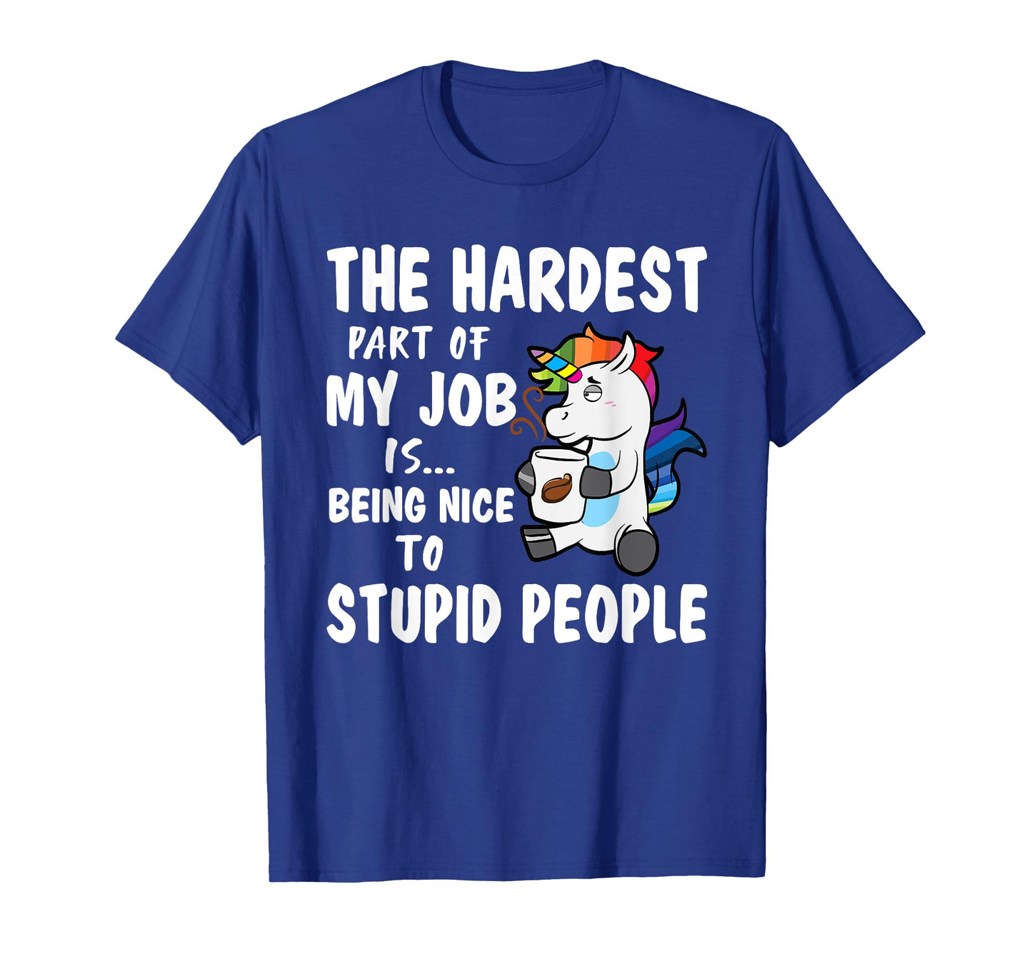 Hardest Part Of My Job Being Nice To Stupid People Unicorn T-Shirt