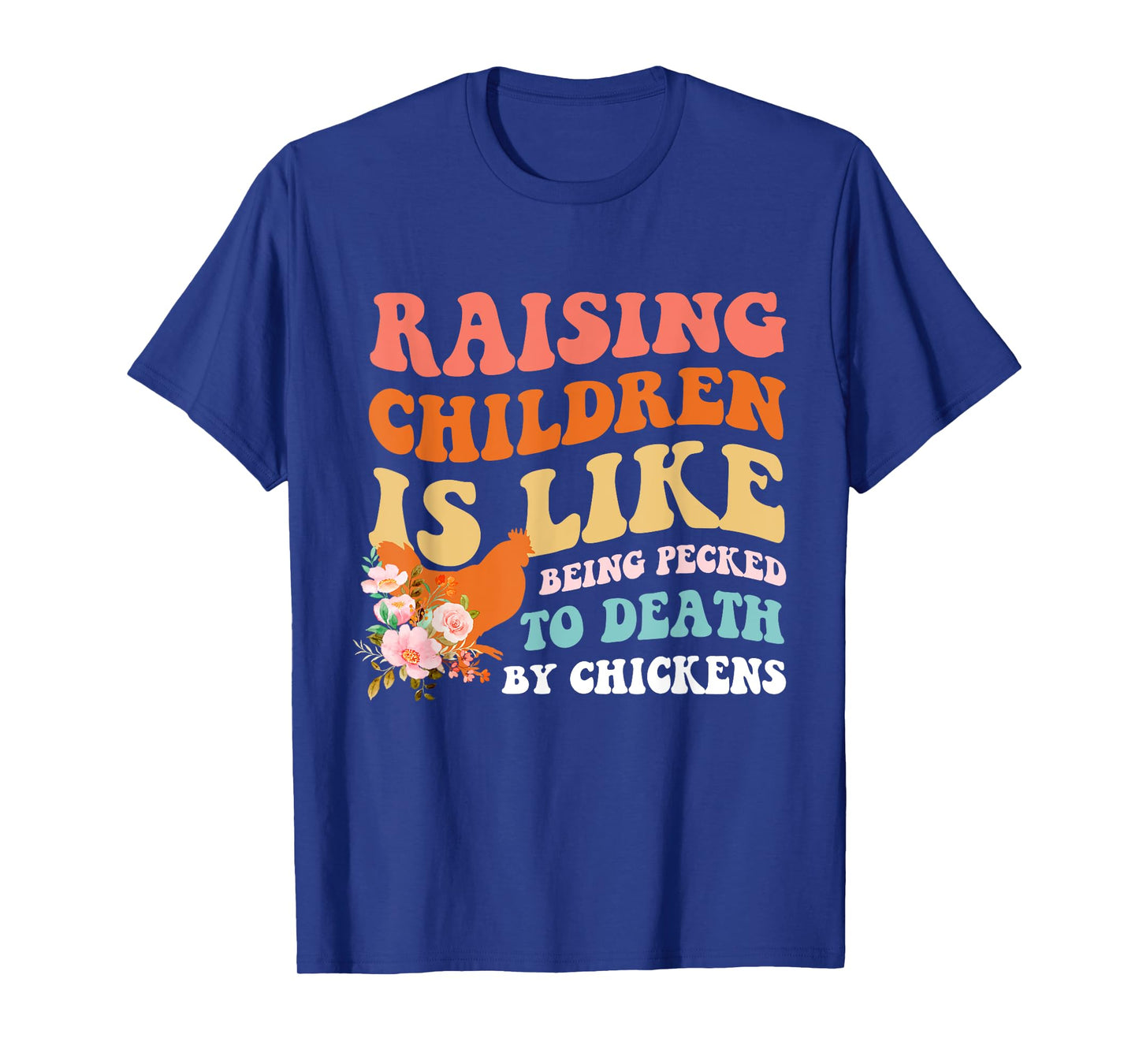 Raising Children Is Like Being Pecked Death By Chicken T-Shirt