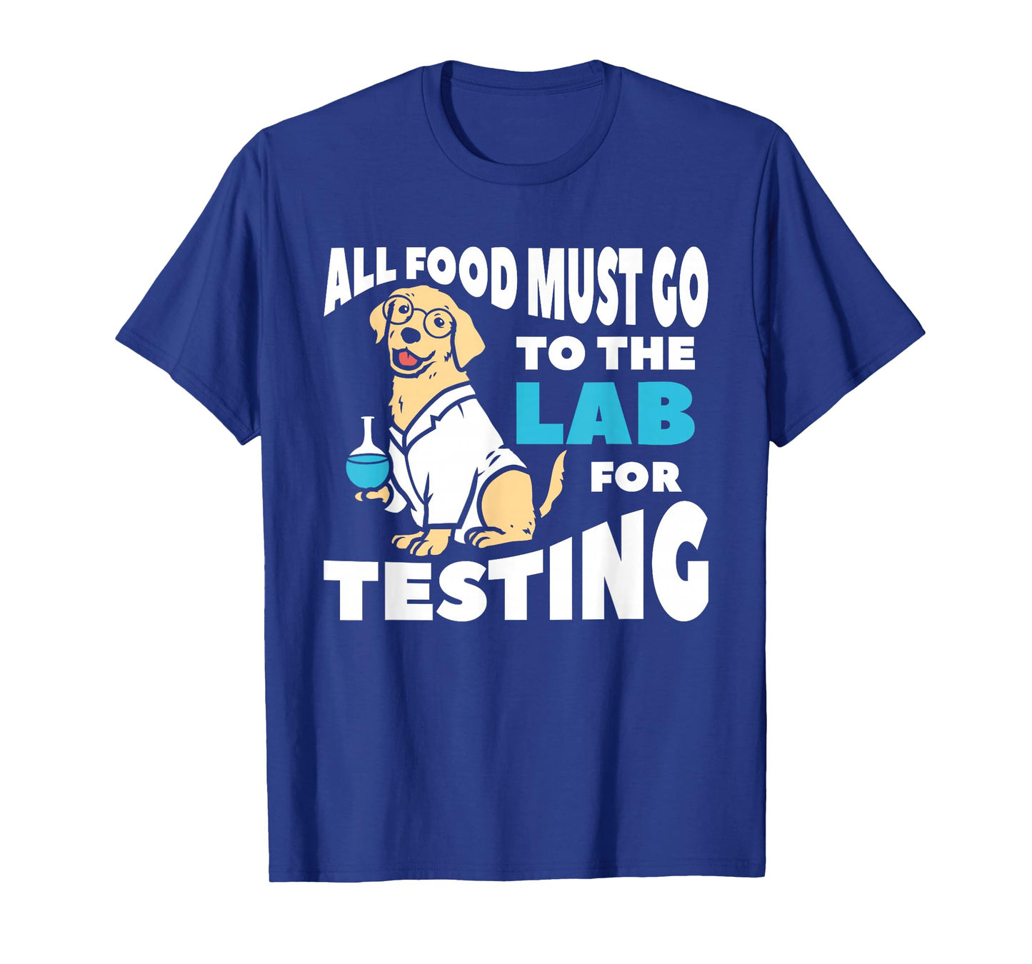 All Food Must Go To The Lab For Testing Labrador T-Shirt