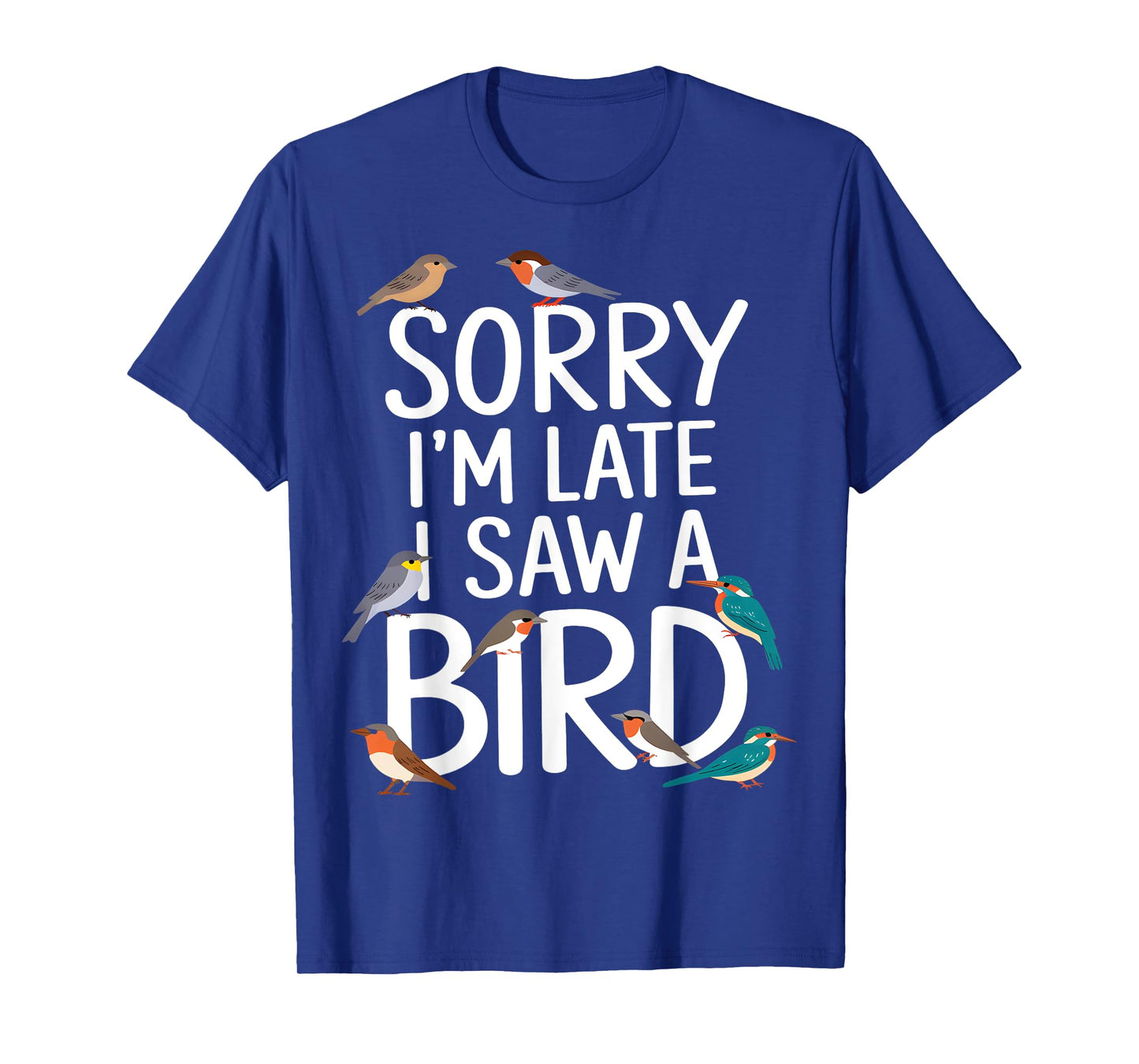 Sorry Iβm Late, I Saw a Bird T-Shirt