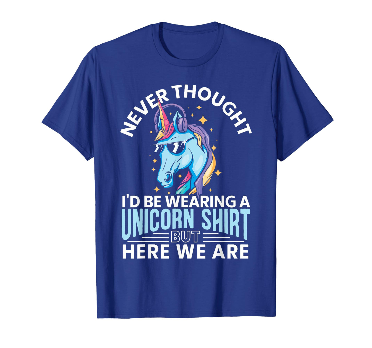 Never Thought I'd Be Wearing A Unicorn Shirt Funny Unicorn T-Shirt