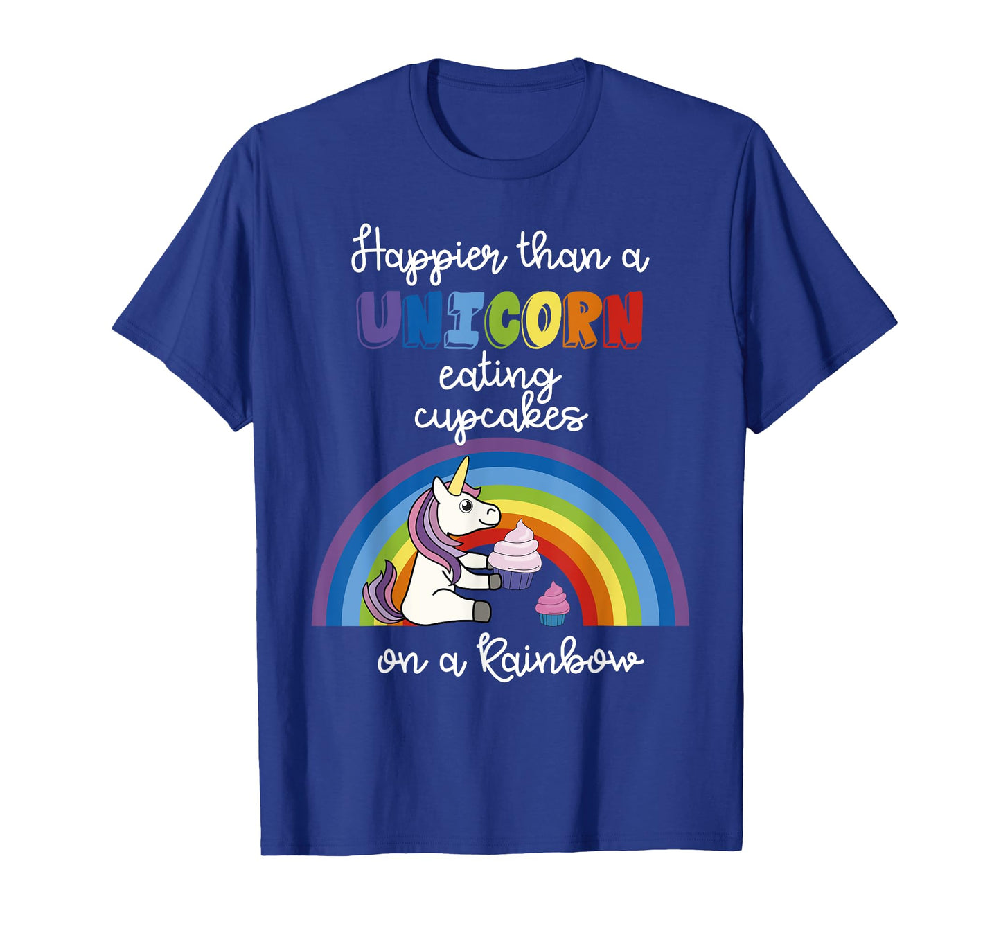 Happier Than A Unicorn Eating Cupcakes On A Rainbow T-Shirt T-Shirt