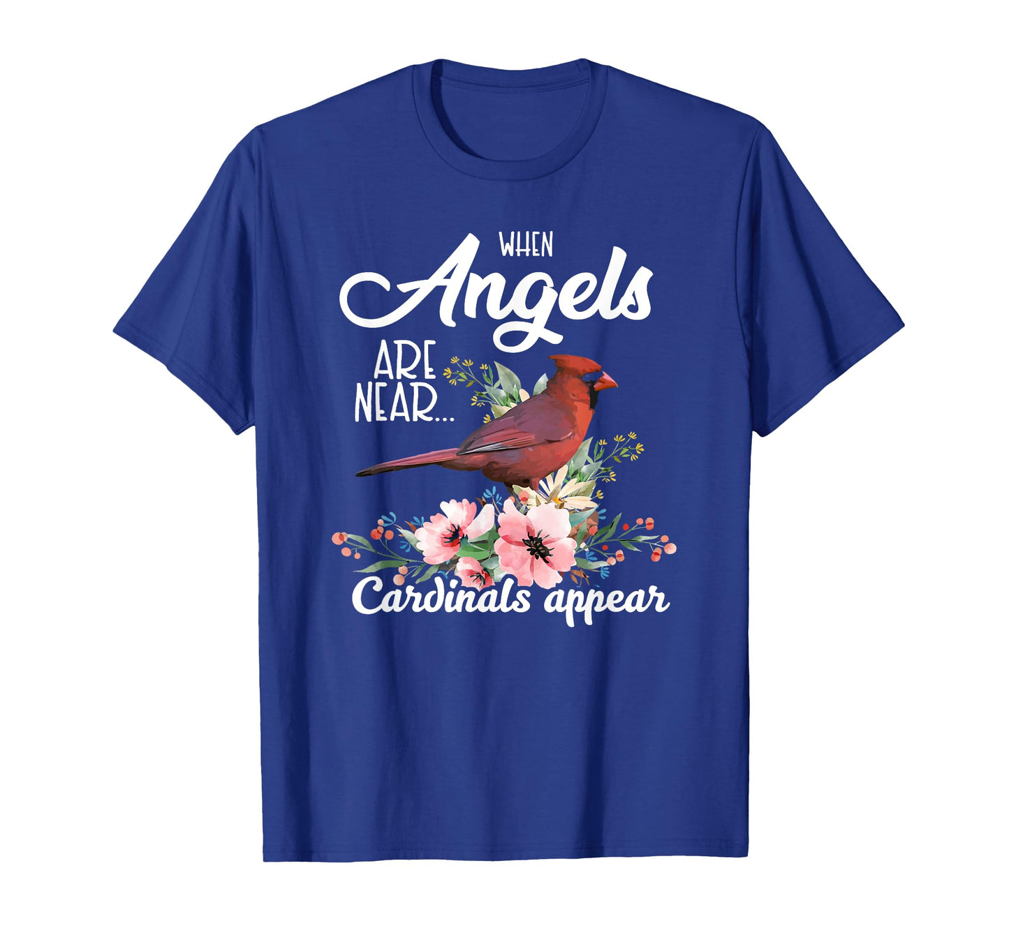 When Angels Are Near Cardinals Appear Red Bird Birdwatcher T-Shirt