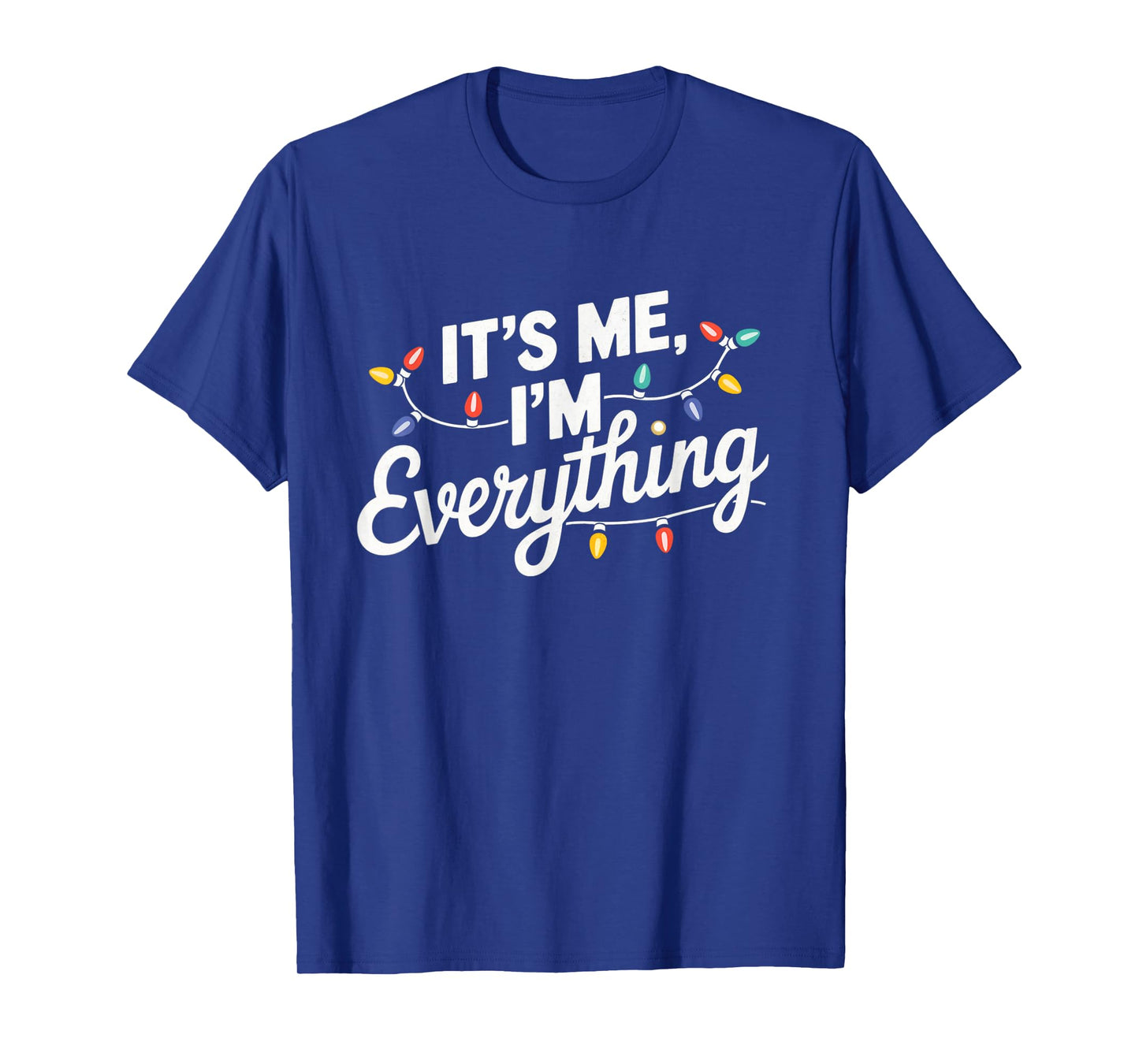 I Have Everything I Want For Christmas Its Me I'm Everything T-Shirt