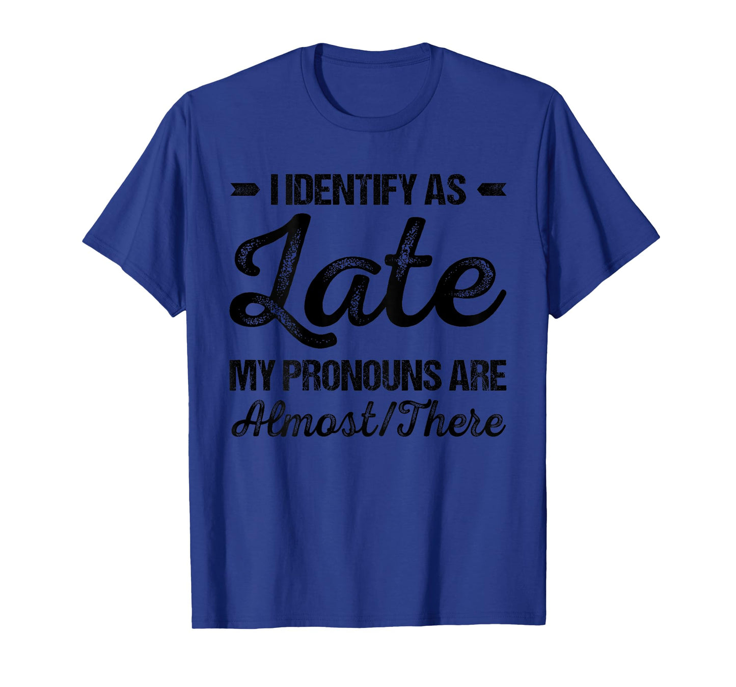 I Identify As Late My Pronouns Are Almost There Funny (BACK) T-Shirt