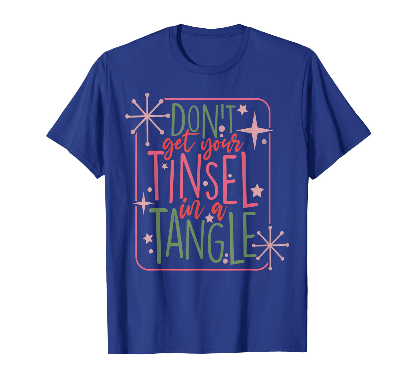 Funny Christmas Dont Get Your Tinsel In A Tangle T-Shirt