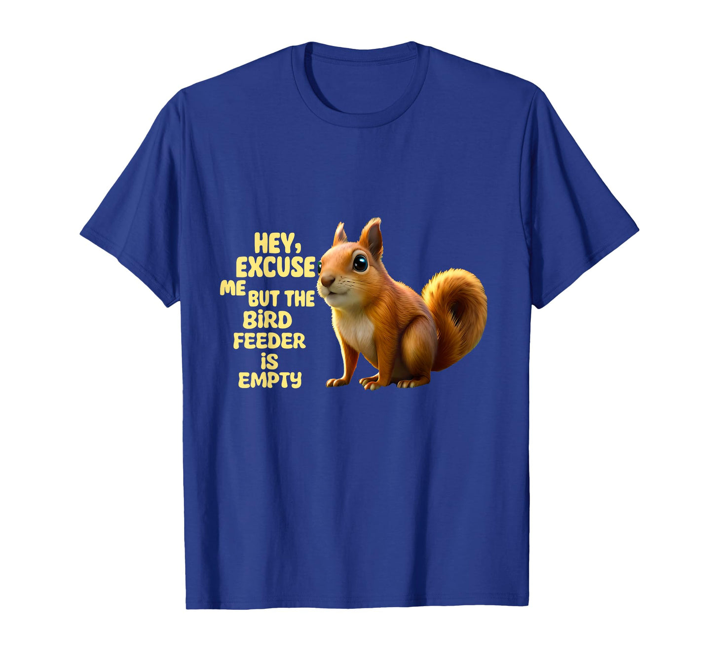 Hey Excuse Me But The Bird Feeder Is Empty, Funny Squirrel T-Shirt