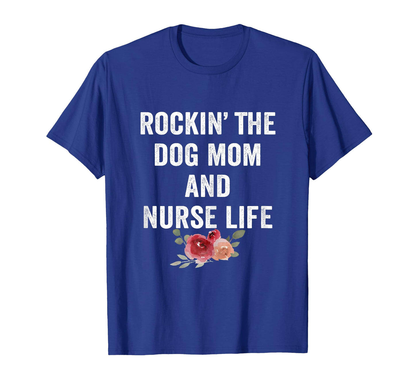 Rockin the Dog Mom and Nurse Life Floral Vintage T-Shirt for Women