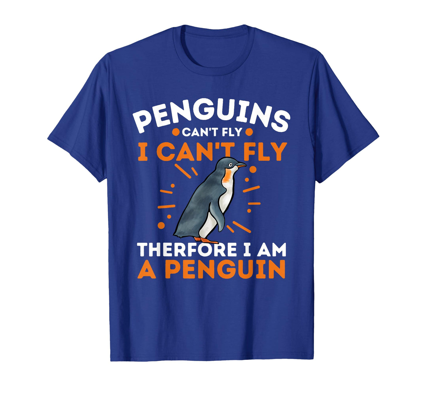 Penguins Can't Fly I Can't Fly Therefore I Am A Penguin T-Shirt