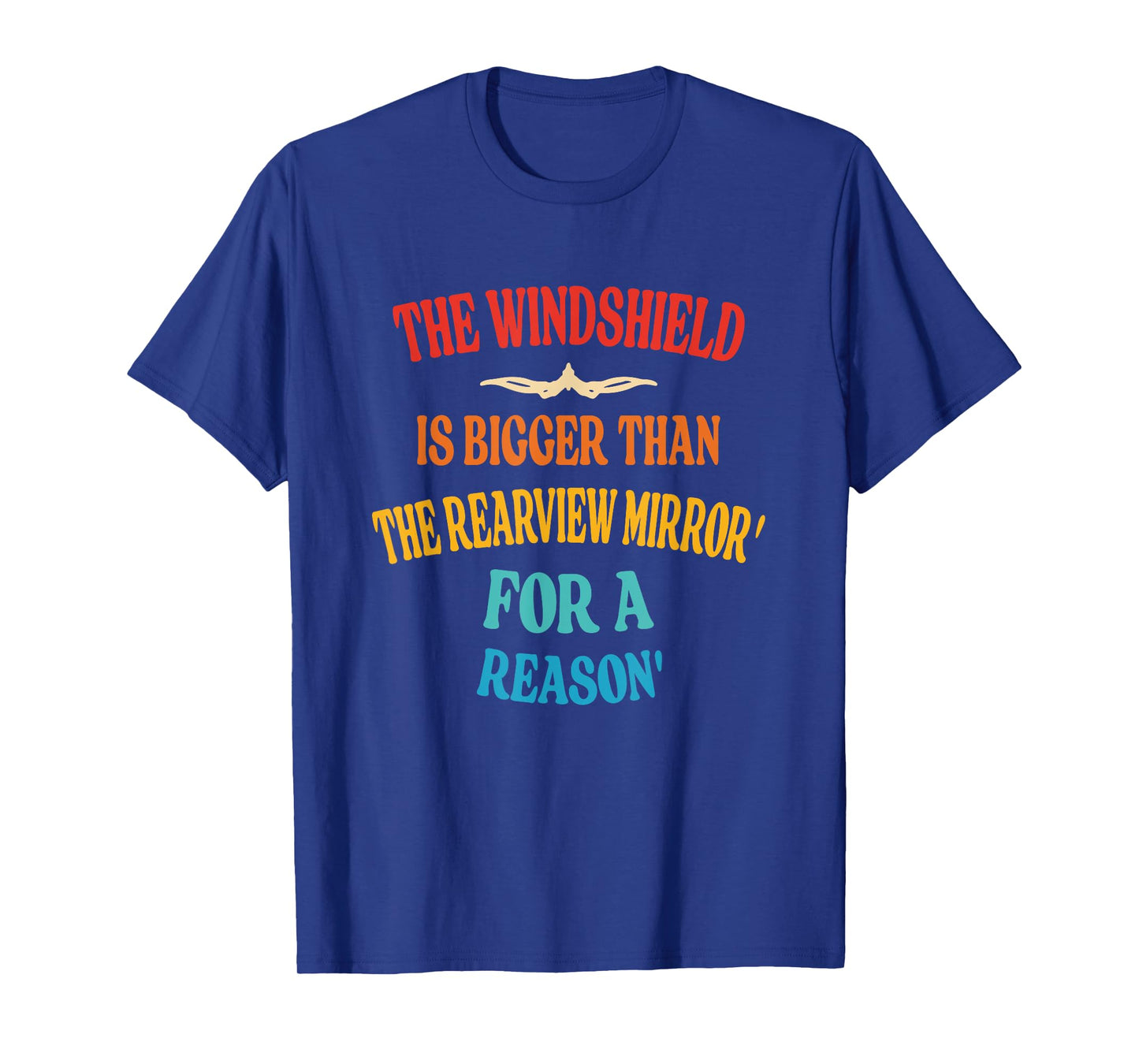 Windshield Is Bigger Than The Rearview Mirror' For A Reason' T-Shirt