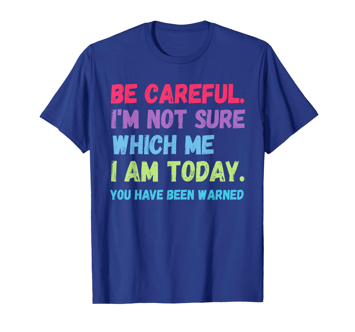 Be Careful I'm Not Sure Which Me Today You Have Been Warned T-Shirt