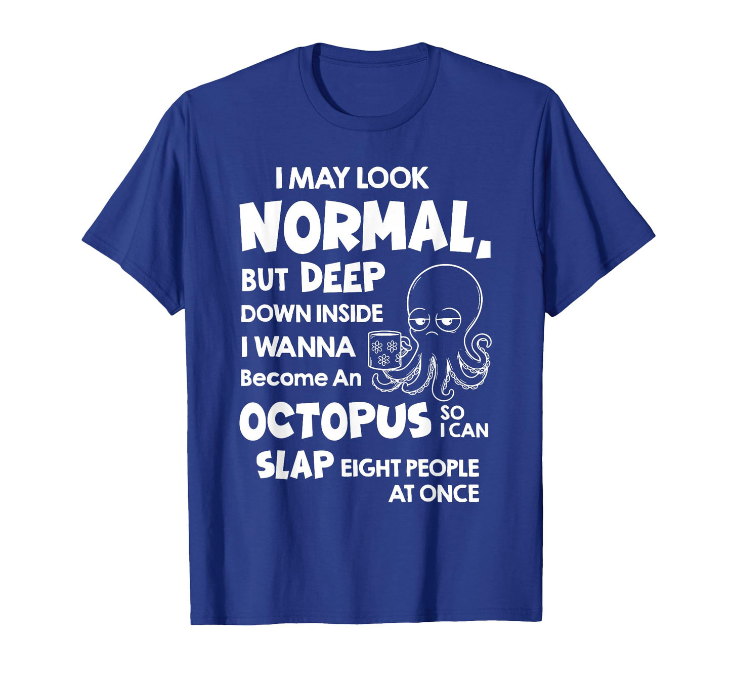 I May Look Normal But Deep Down Inside I Wanna Become an T-Shirt