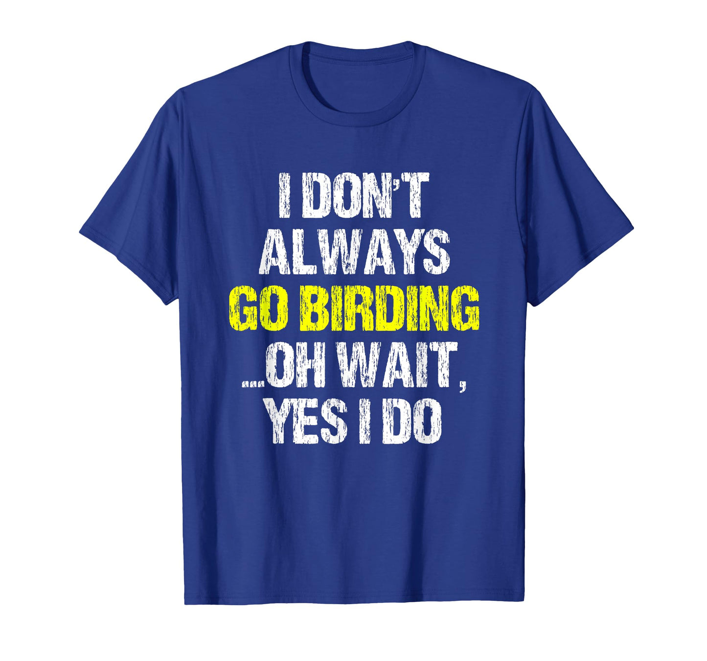 I Don't Always Go Birding Bird-Watching Watcher Birder Gift T-Shirt
