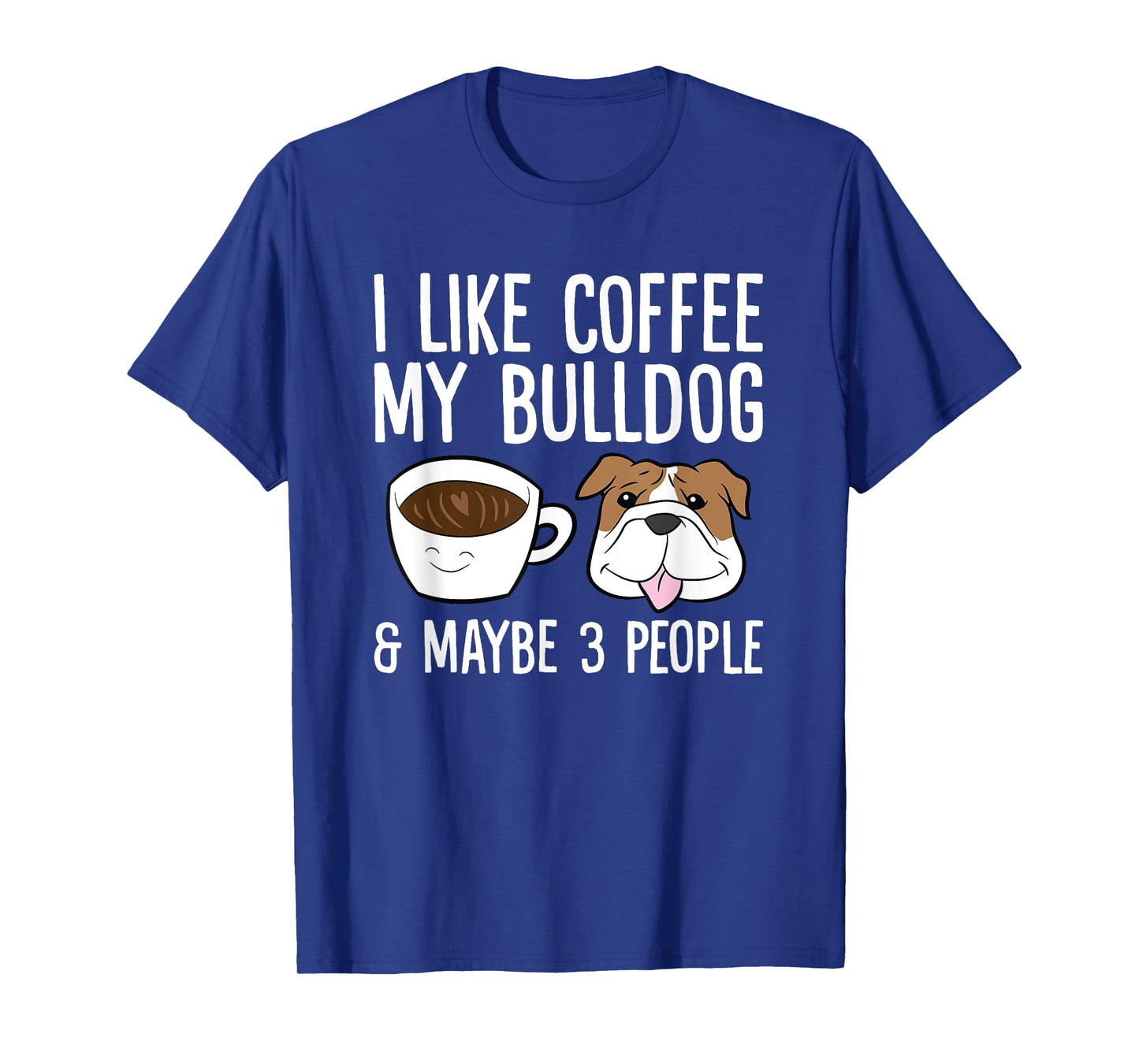 I Like Coffee My Bulldog And Maybe Like 3 People T-Shirt