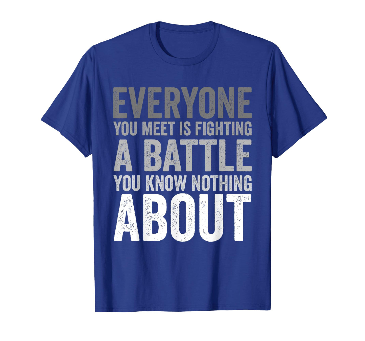 Be Kind Everyone Is Fighting A Battle You Know Nothing About T-Shirt