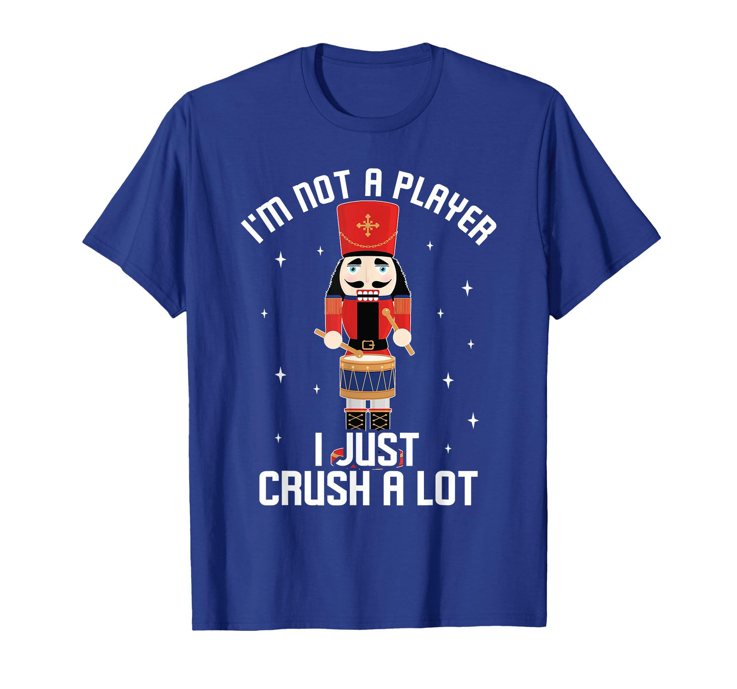 I'm Not A Player I Just Crush A Lot Drummer Nutcracker T-Shirt