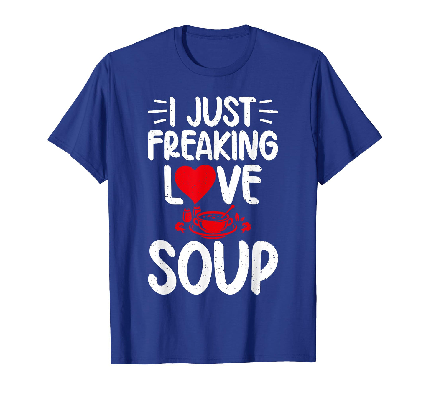 I just freaking Love Soup Lover T-Shirt