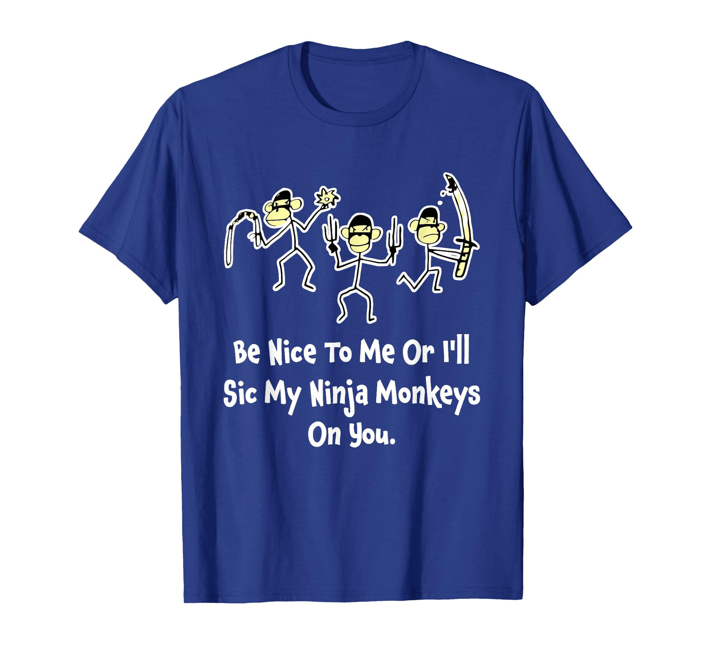 Be Nice To Me Or I'll Sic My Ninja Monkeys On You Apparel T-Shirt