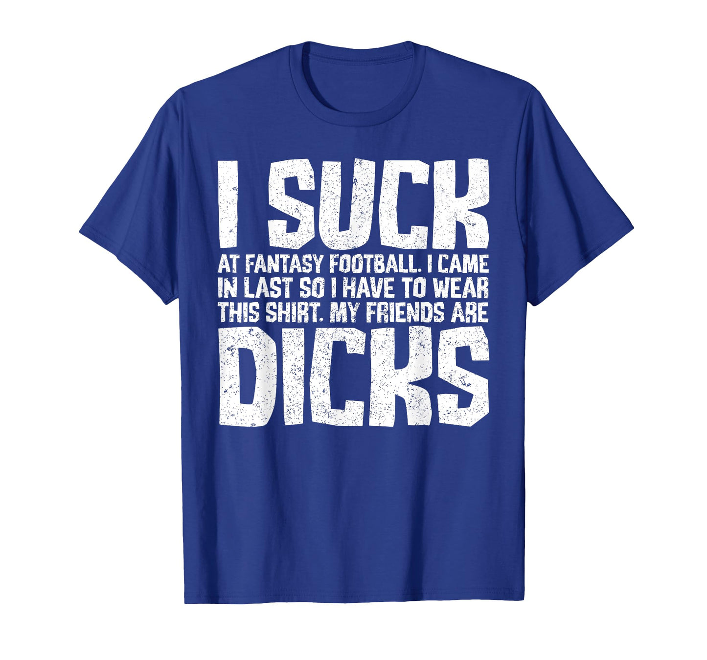 Sarcasm I Suck At Fantasy Football My Friends Are Dicks T-Shirt
