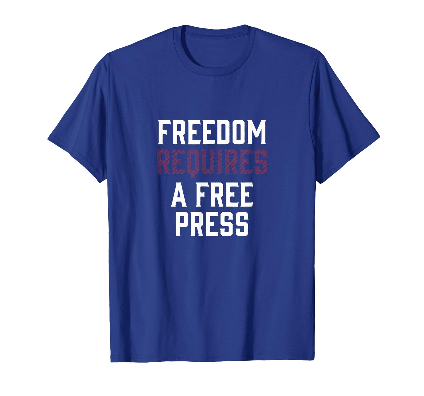 Freedom Requires A Free Press First Amendment Speech T-Shirt T-Shirt