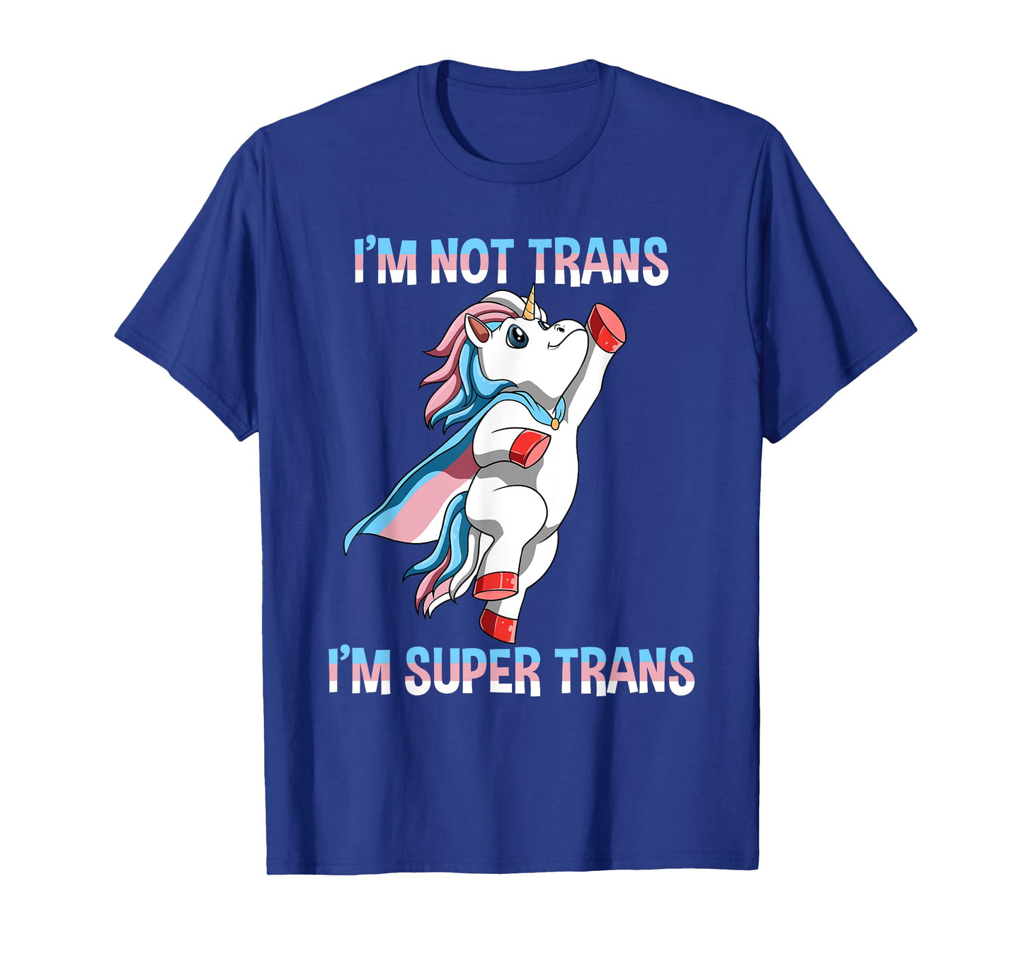 Super Transgender Unicorn - I Am Not Trans, I Am Super Trans T-Shirt