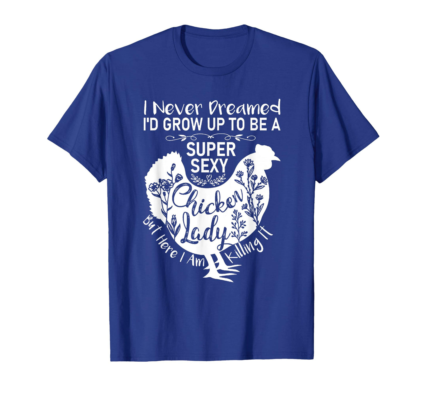 I Never Dreamed I'd Grow Up Super Sexy Chicken Lady Womens T-Shirt