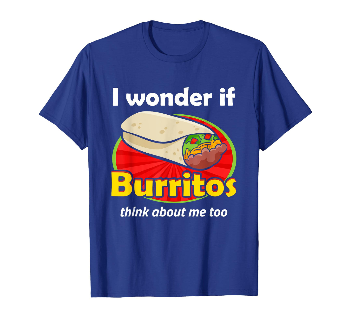 Funny Burrito Love I Wonder If Burritos Think About Me Too T-Shirt