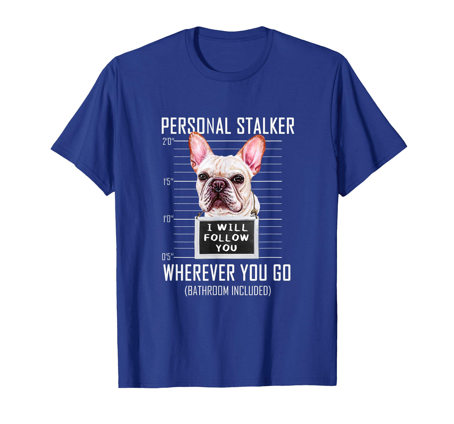Personal Stalker Dog Frenchie I Will Follow You Police Photo T-Shirt for Men Women Kids