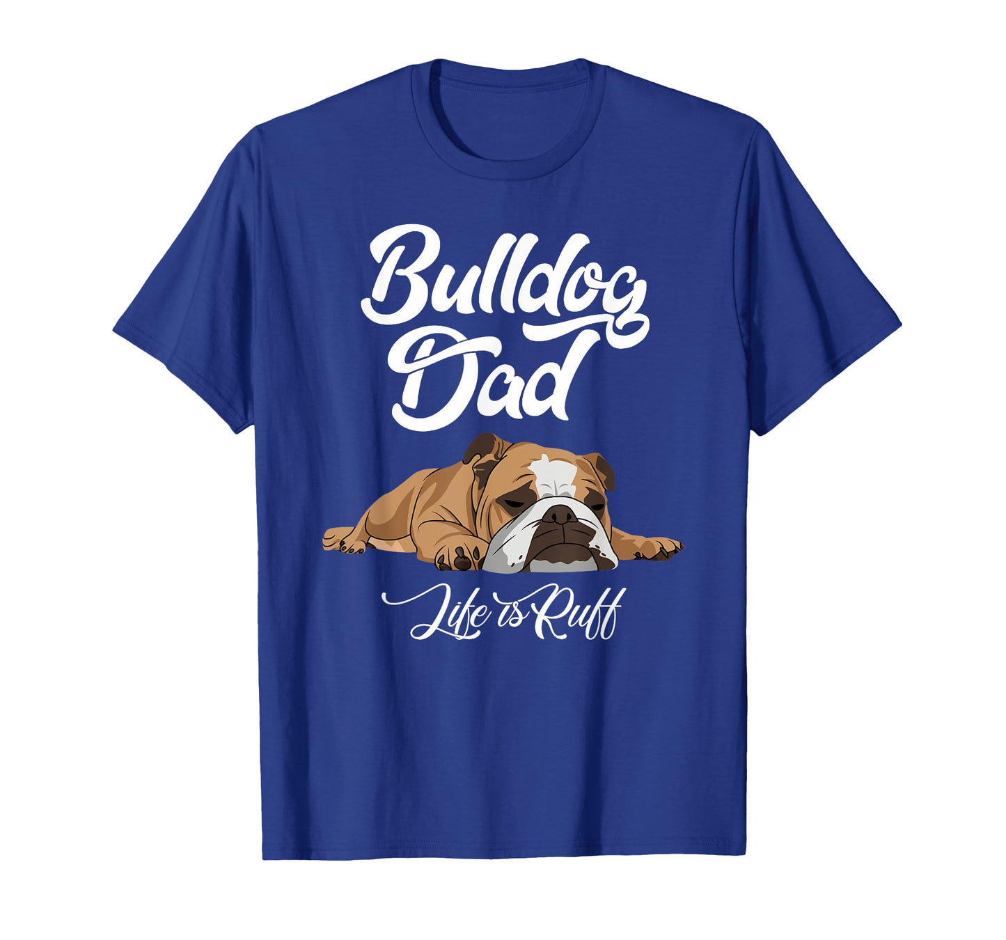 Funny English Bulldog T Shirt Bulldog Dad Life Is Ruff Men T-Shirt
