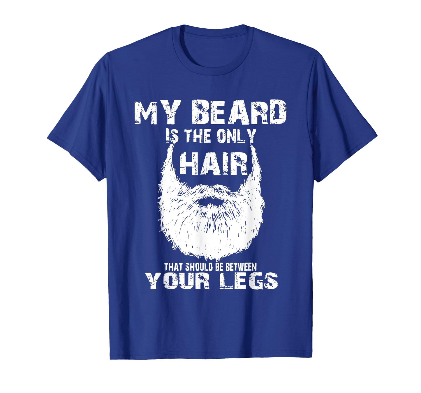 My Beard Is Only Hair Should Be Between Your Legs T-Shirt