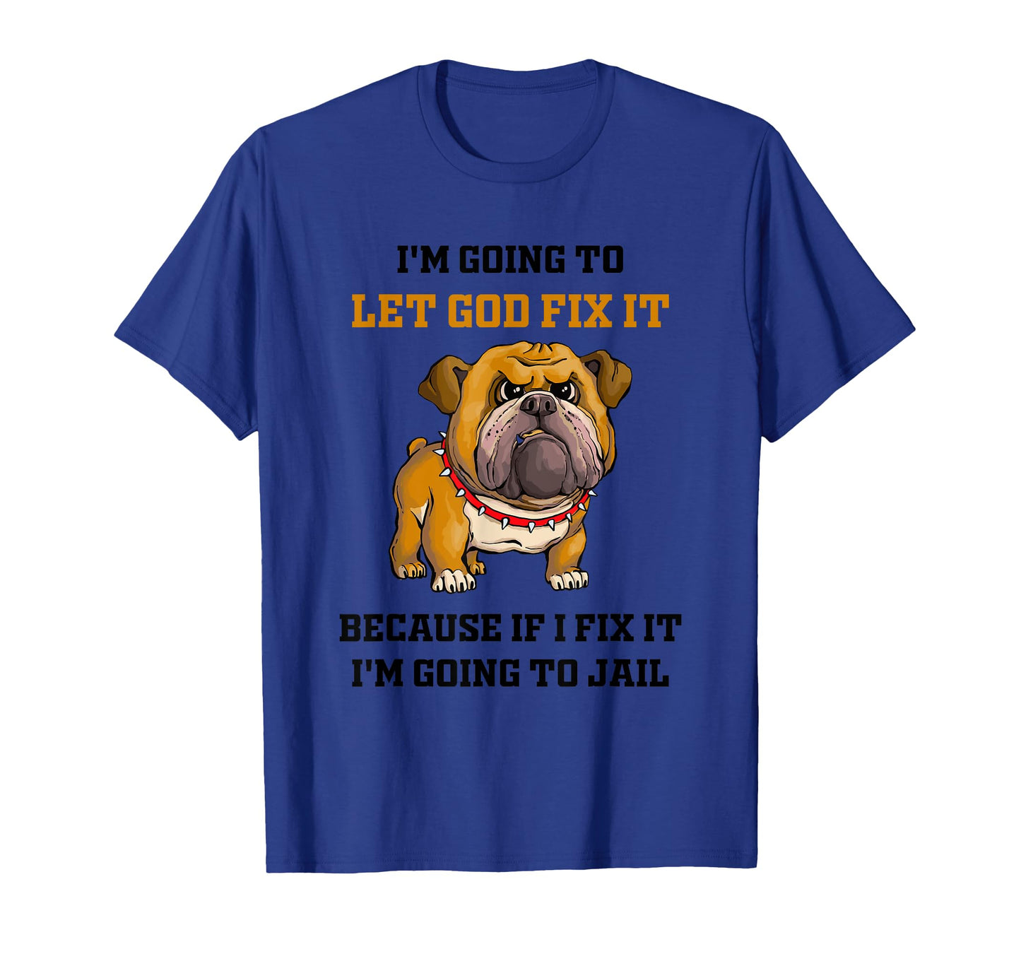 Dog Let God Fix It Because If I Fix It I'm Going To Jail T-Shirt for Men Women