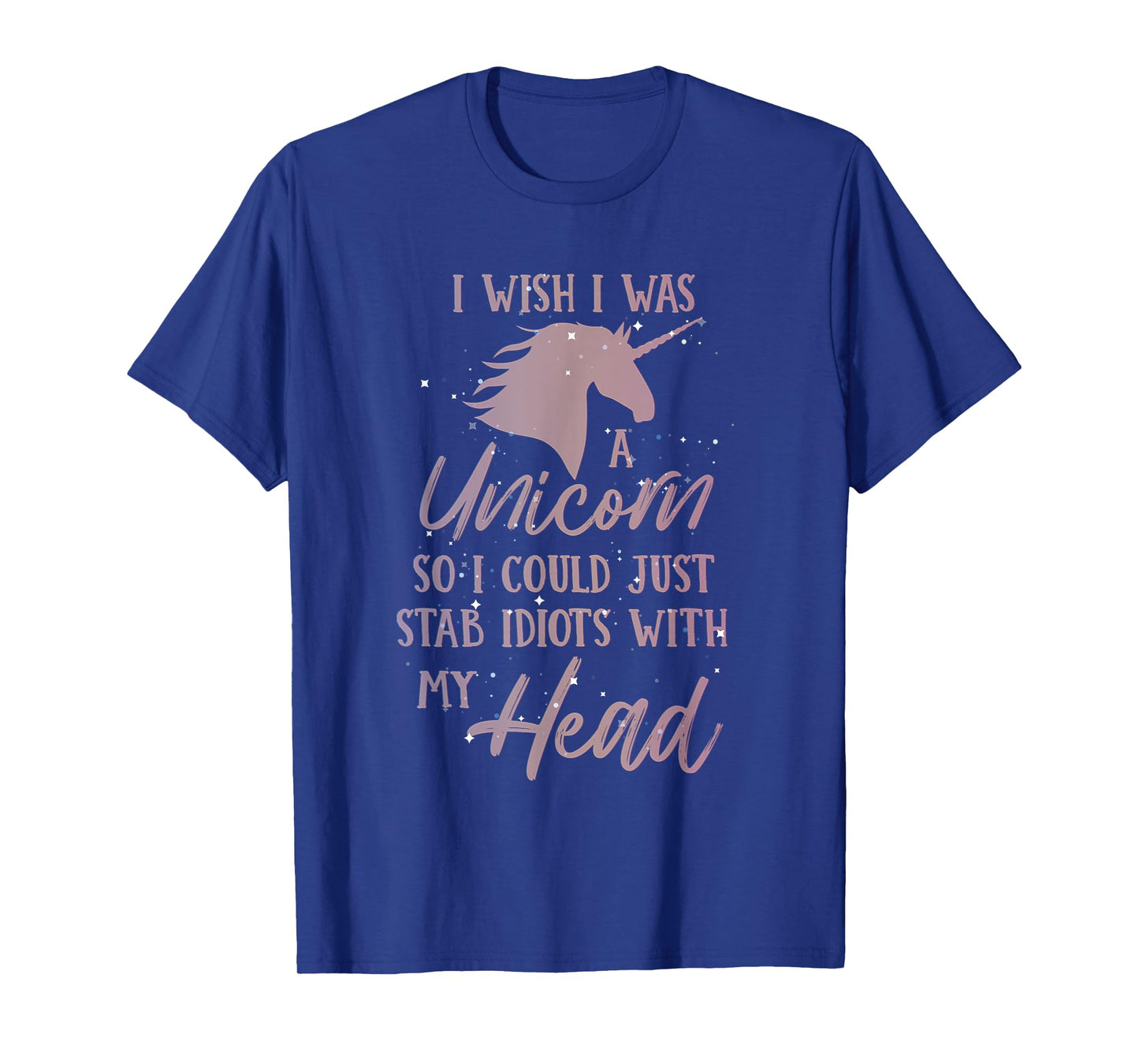 i wish i was a unicorn so i can stab idiots with my head T-Shirt