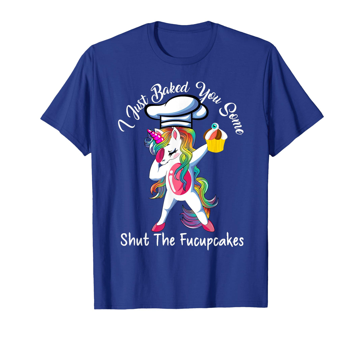 I Just Baked You Some Shut The Fucupcakes Dabbing Unicorn T-Shirt