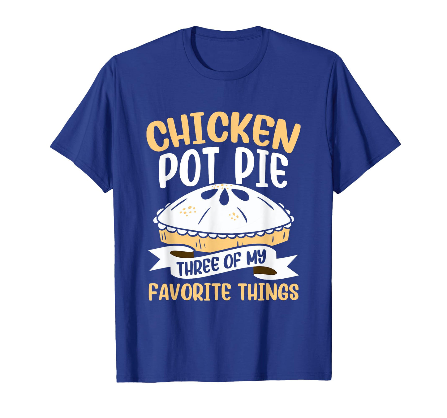 Chicken Pot Pie Three of My Favourite Things Foodie T-Shirt