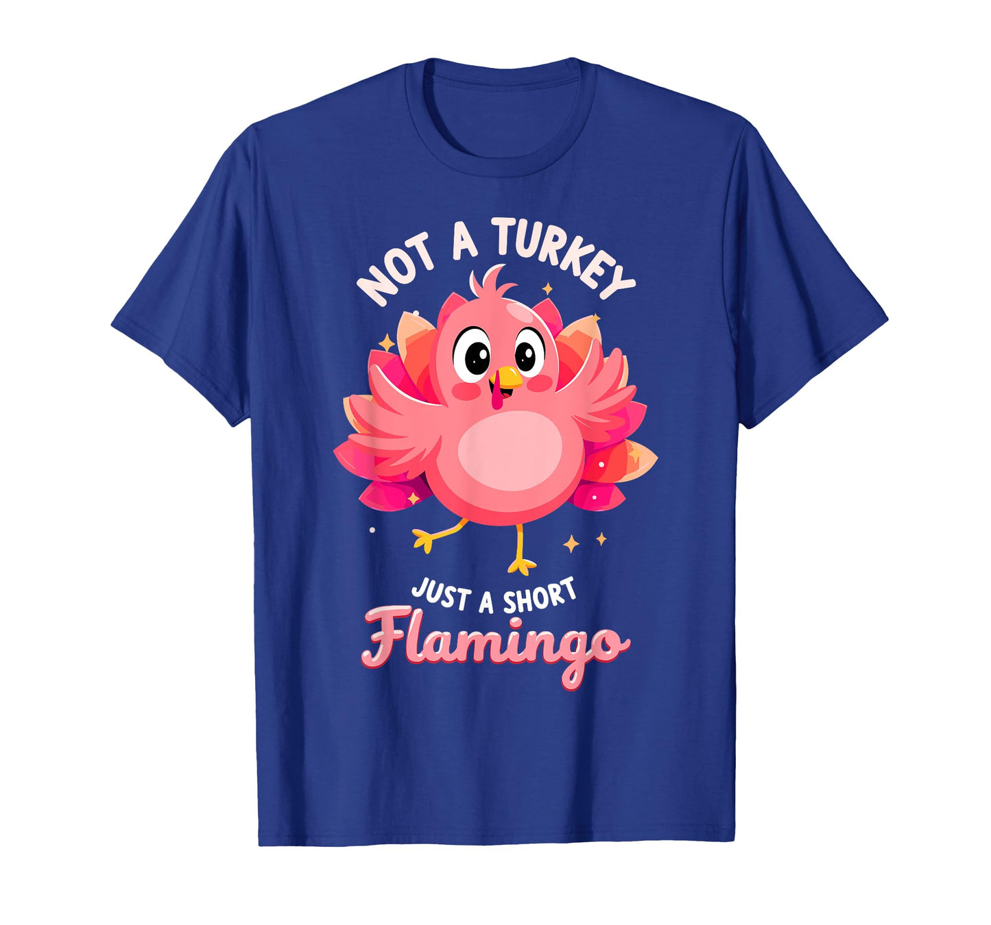 Not a Turkey just Short Flamingo Funny Thanksgiving Tee T-Shirt