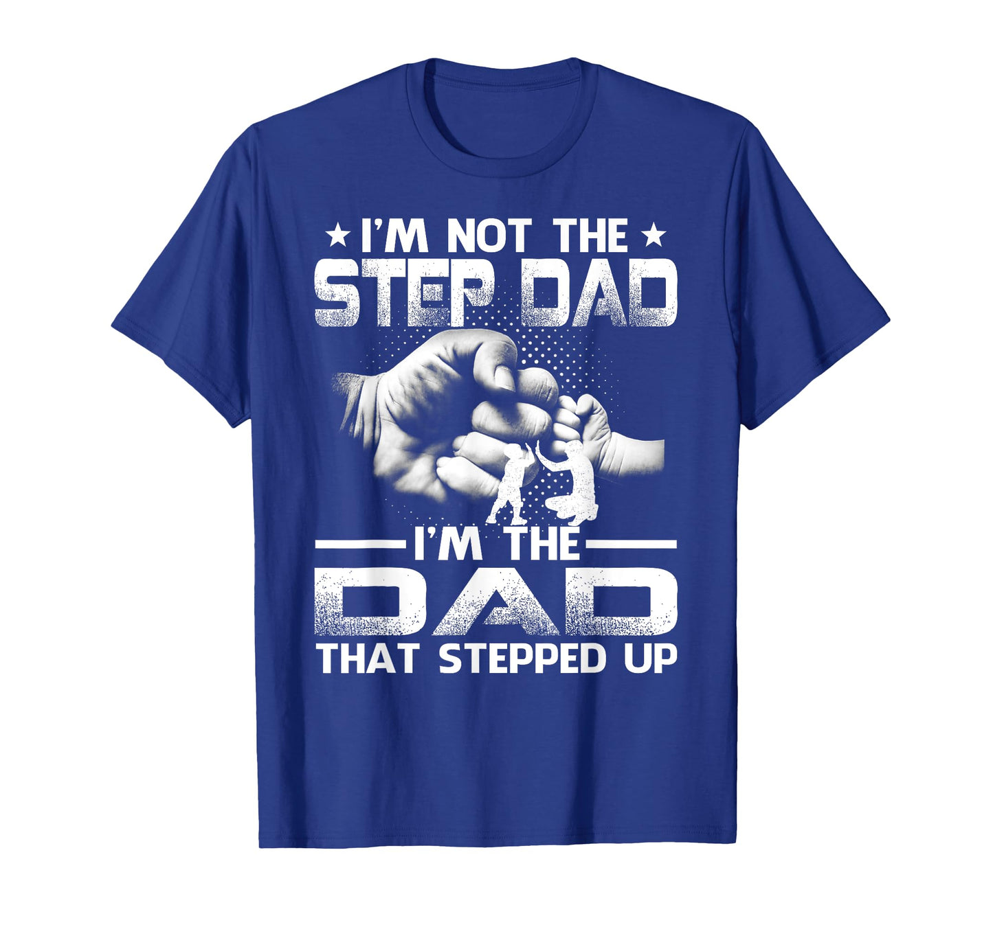 I'm Not The Stepdad I'm The Dad That Stepped Up T-Shirt