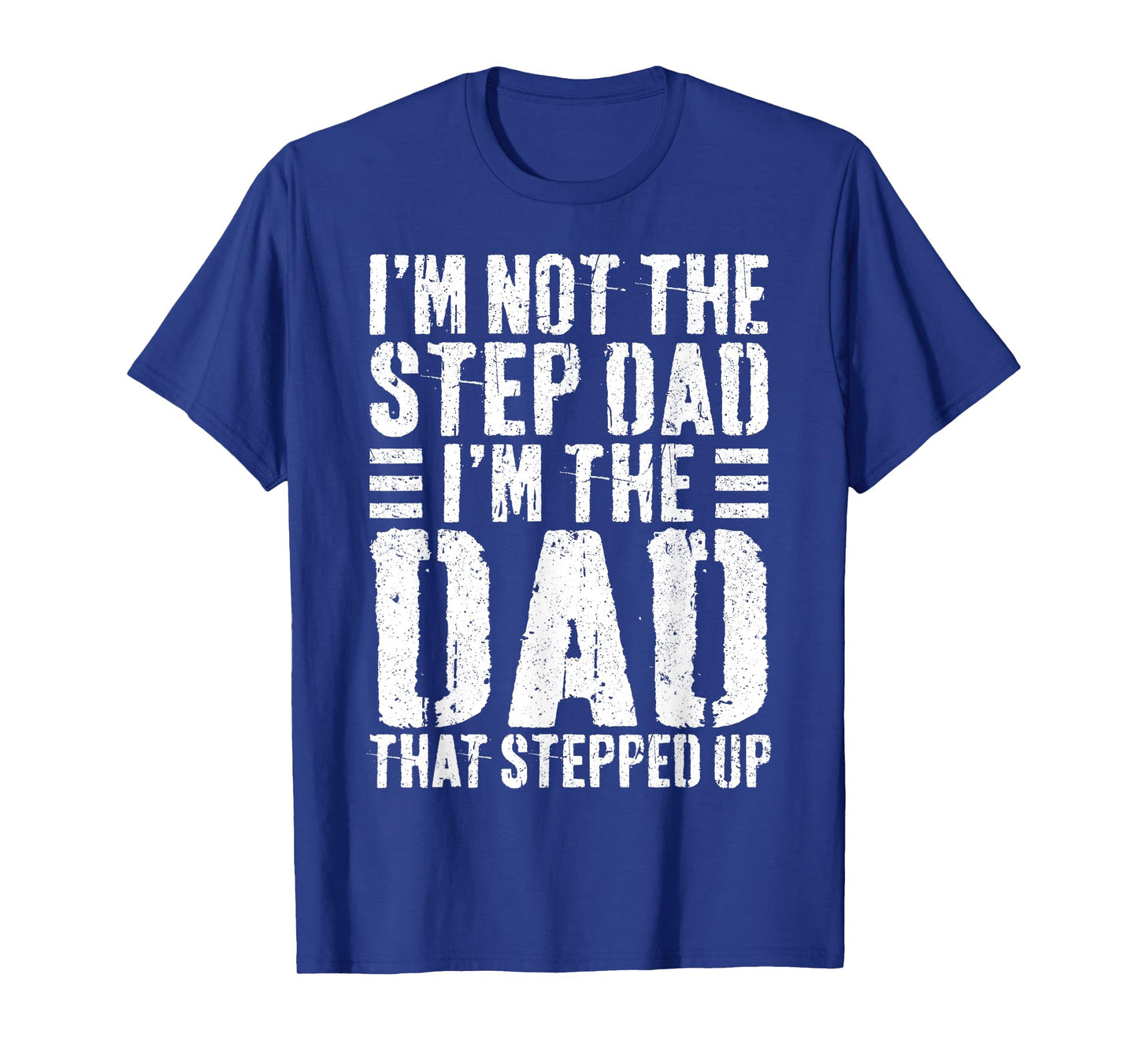 I'm Not The Step Dad I'm The Dad That Stepped Up Shirt Men T-Shirt