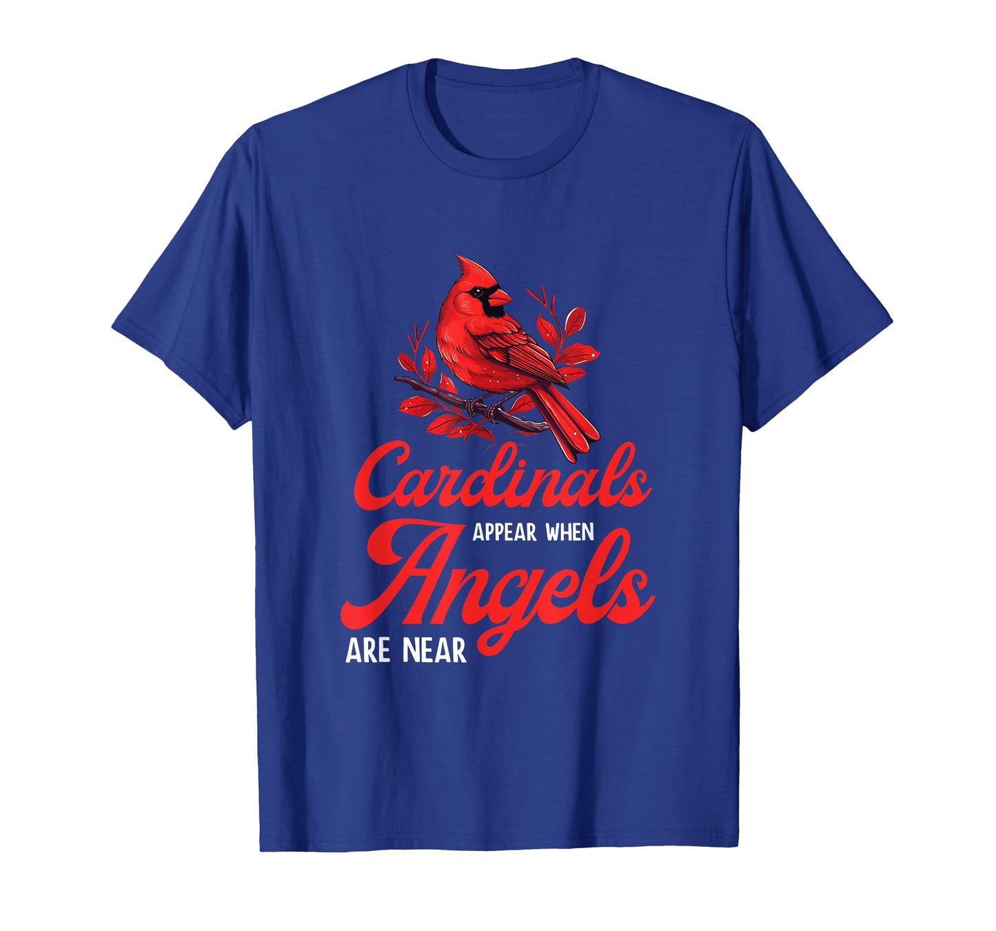 Cardinals Appear When Angels Are Near Bird Lovers Quote T-Shirt