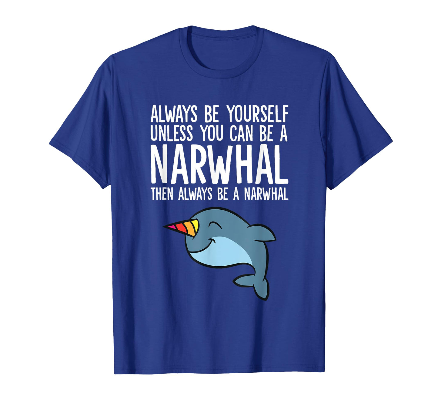 Always Be Yourself Unless You Can Be A Narwhal T-Shirt