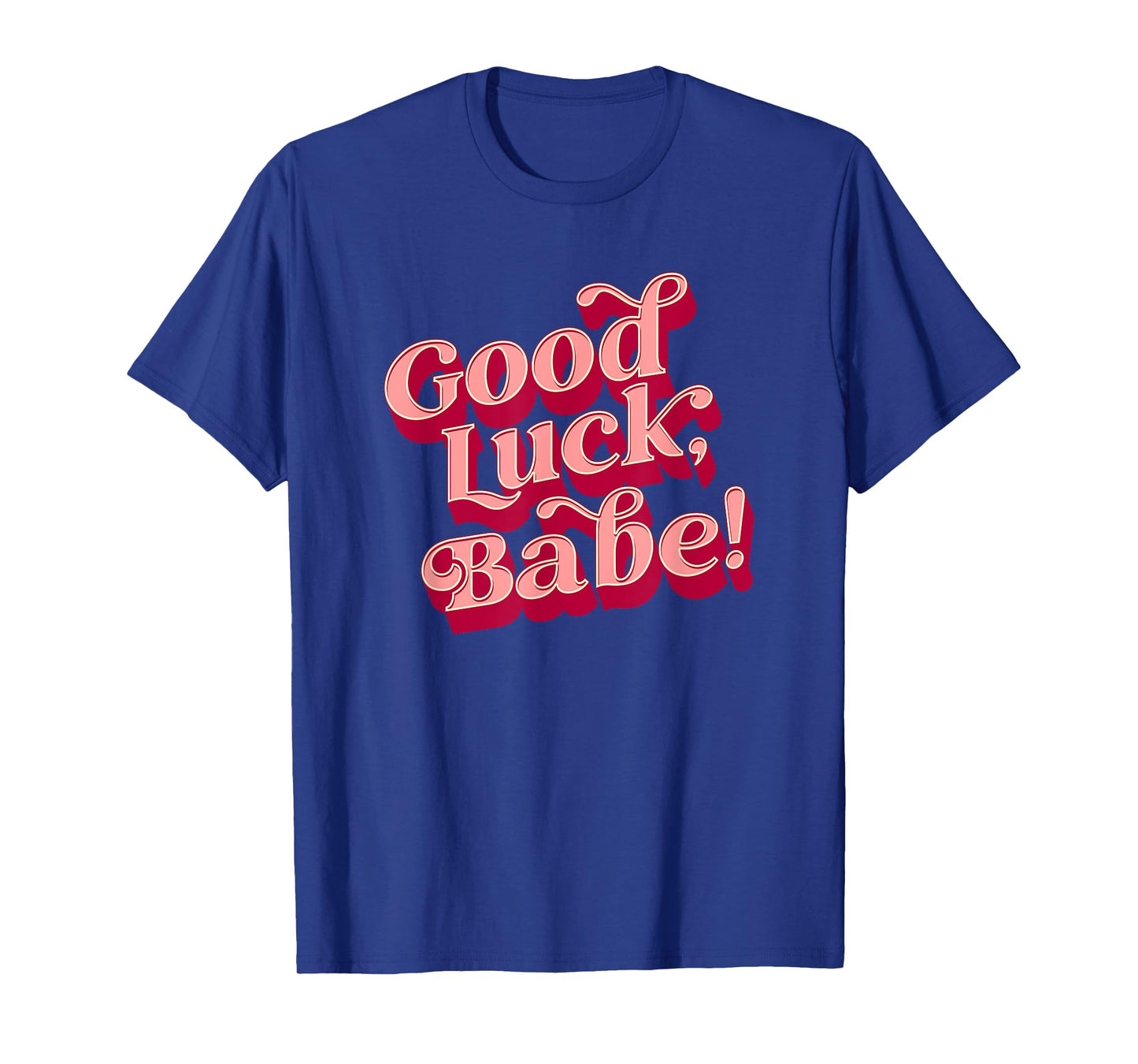 Good luck, babe T-Shirt
