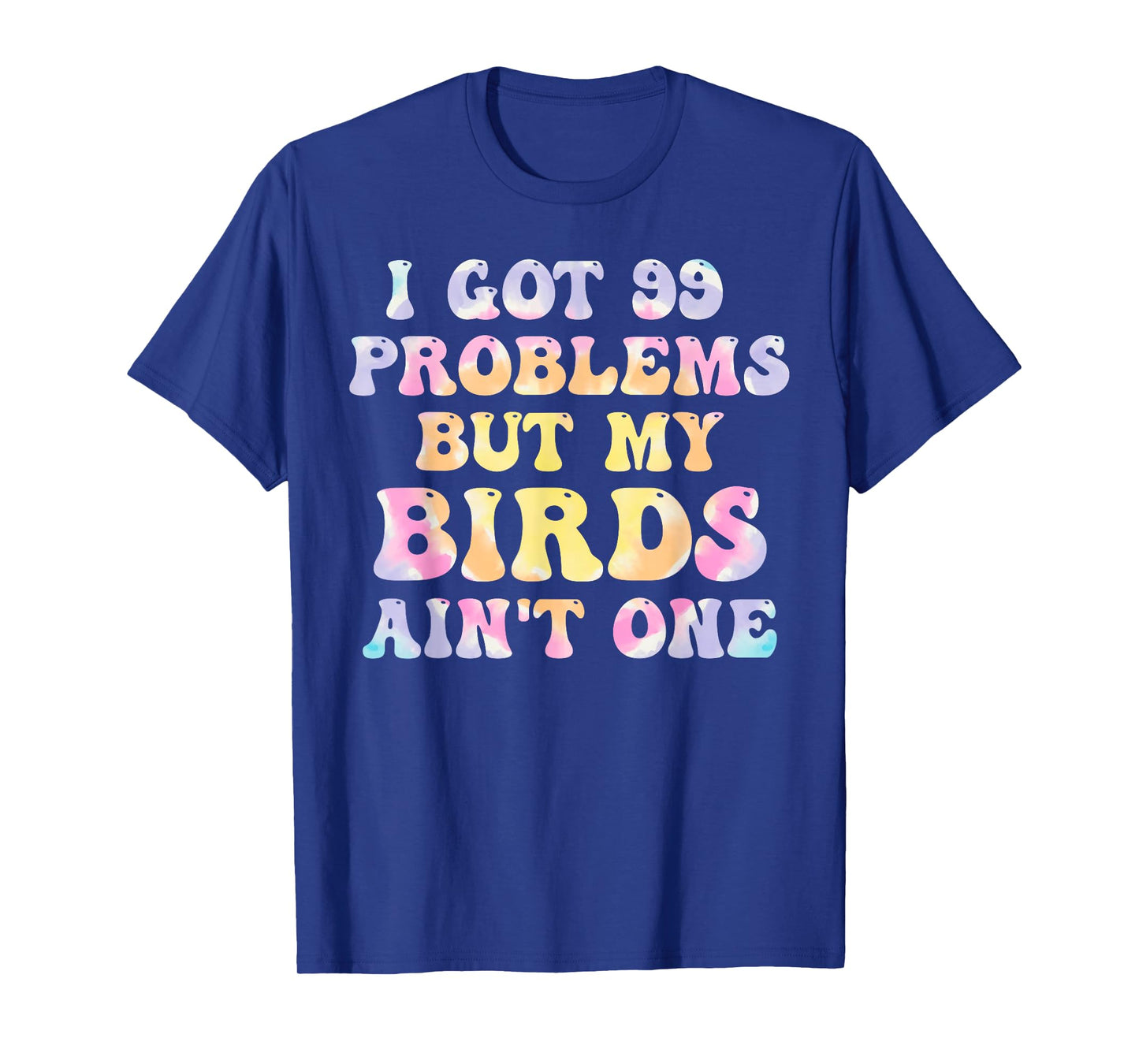 I Got 99 Problems But My Birds Ain't One Humor Problems T-Shirt