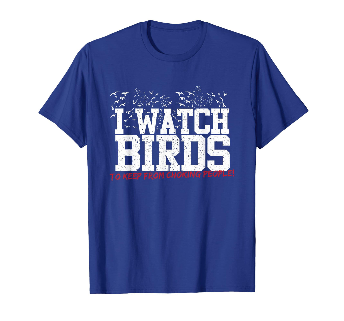 I Watch Birds To Keep From Choking People Funny Birding Tee