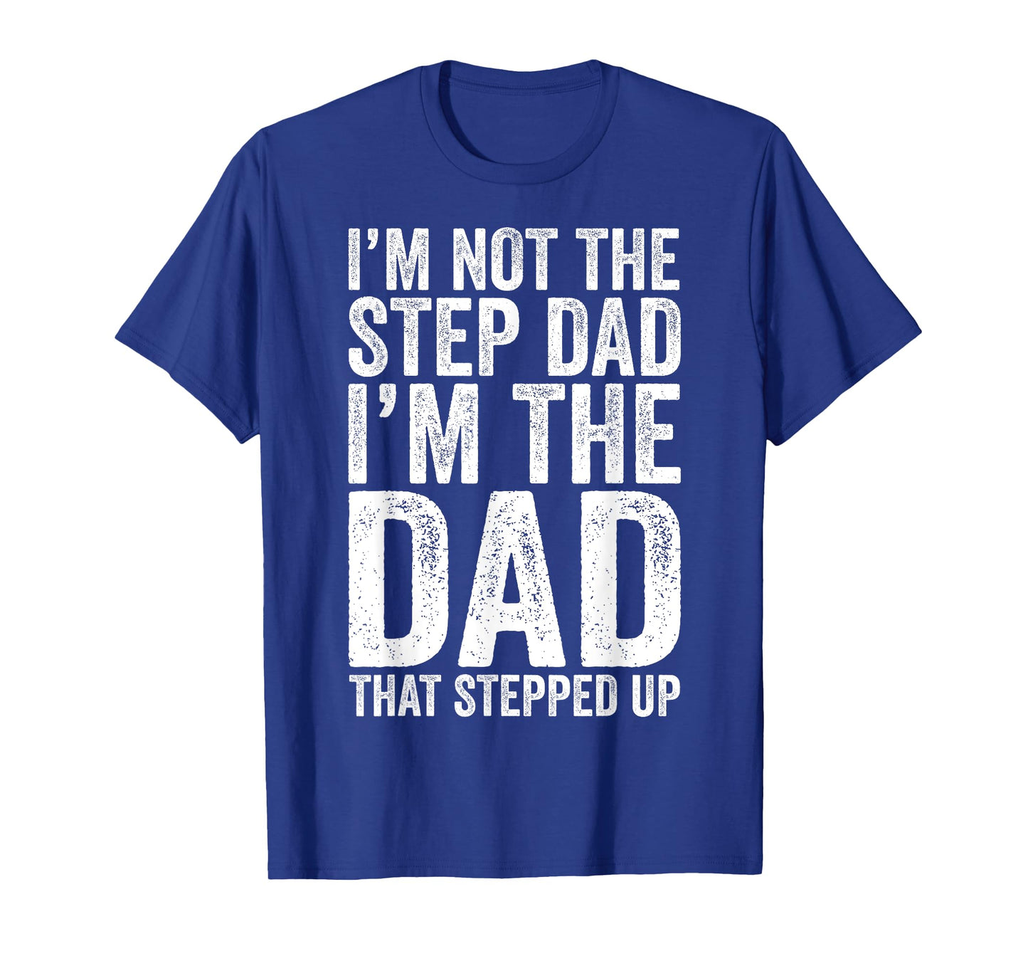 I'm Not The Step Dad I'm The Dad That Stepped Up Shirt Men T-Shirt
