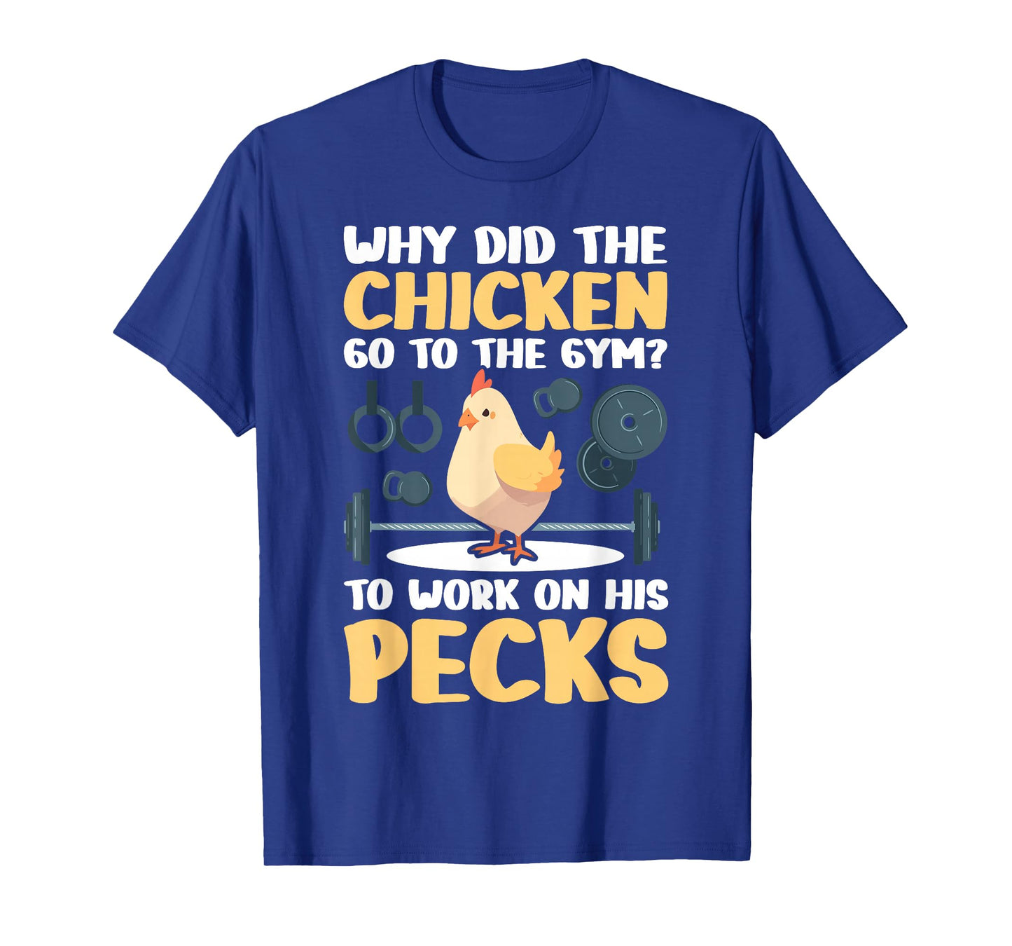 Why Did The Chicken Go To The Gym To Work On His Pecks T-Shirt