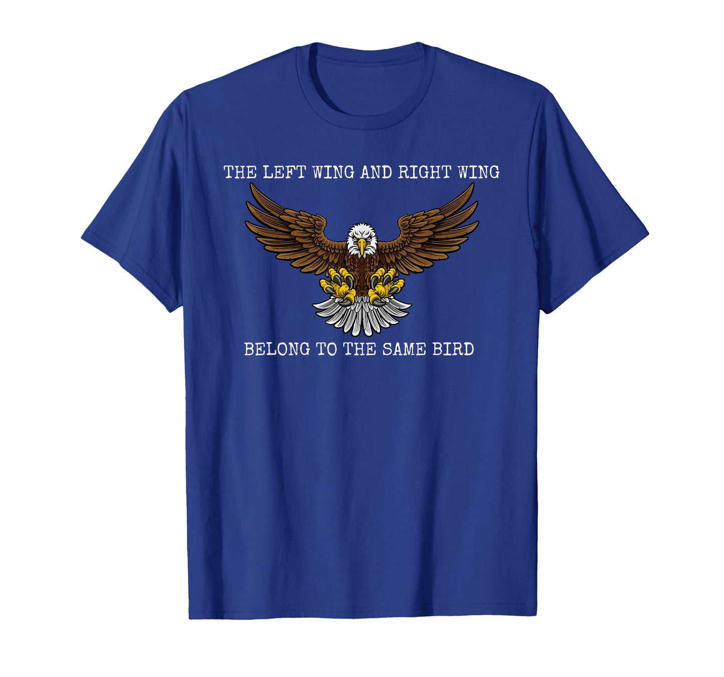 The Left Wing and Right Wing Belong To The Same Bird Eagle T-Shirt