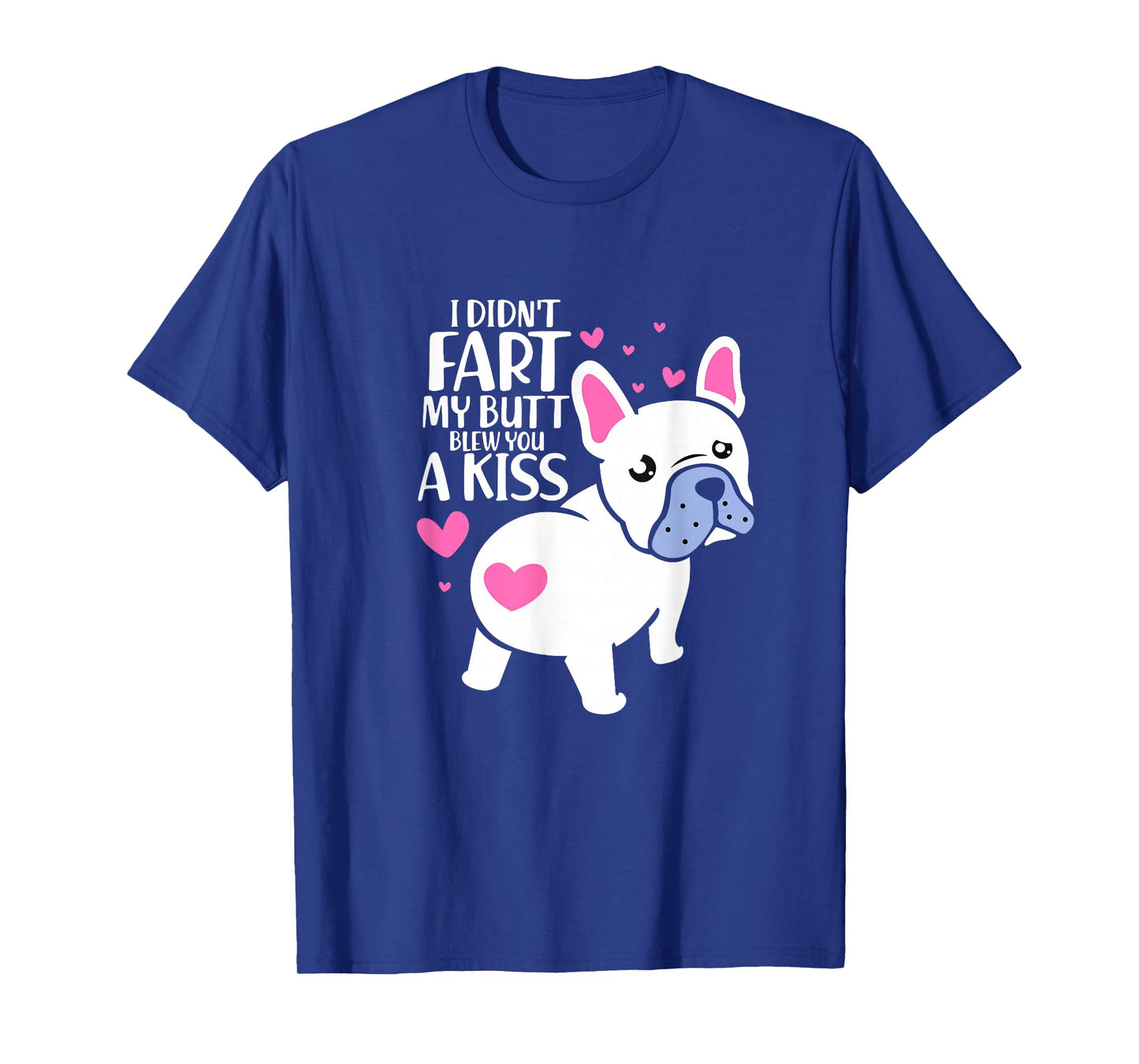 French Bulldog I Didn't Fart My Butt Blew You A Kiss Kawaii T-Shirt