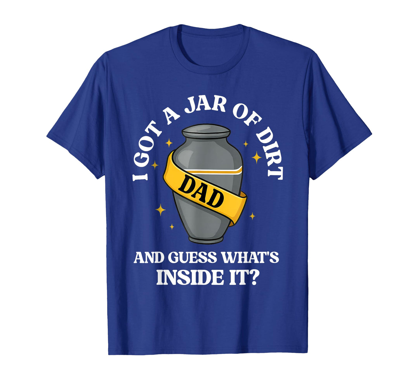 I Got A Jar Of Dirt And Guess What's Inside Dad Fathers Day T-Shirt