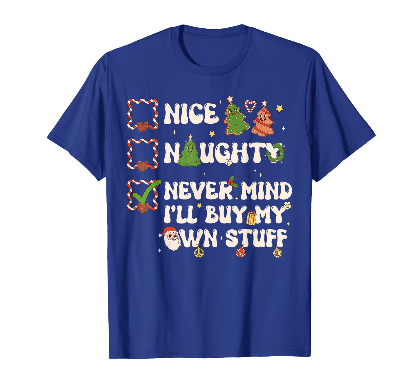 Christmas List Nice Naughty Never Mind I'll Buy My Own Stuff T-Shirt