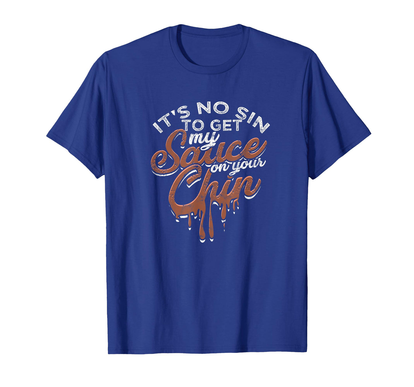 It's no sin to get my sauce on your chin - Texas sauce T-Shirt